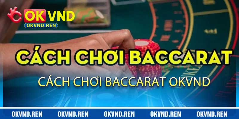 Cách Chơi Baccarat OKVND - Hướng Dẫn Vào Bài 9 Nút Đỉnh Cao
