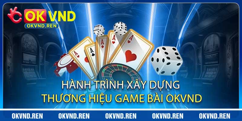 Hành Trình Xây Dựng Thương Hiệu Game Bài OKVND